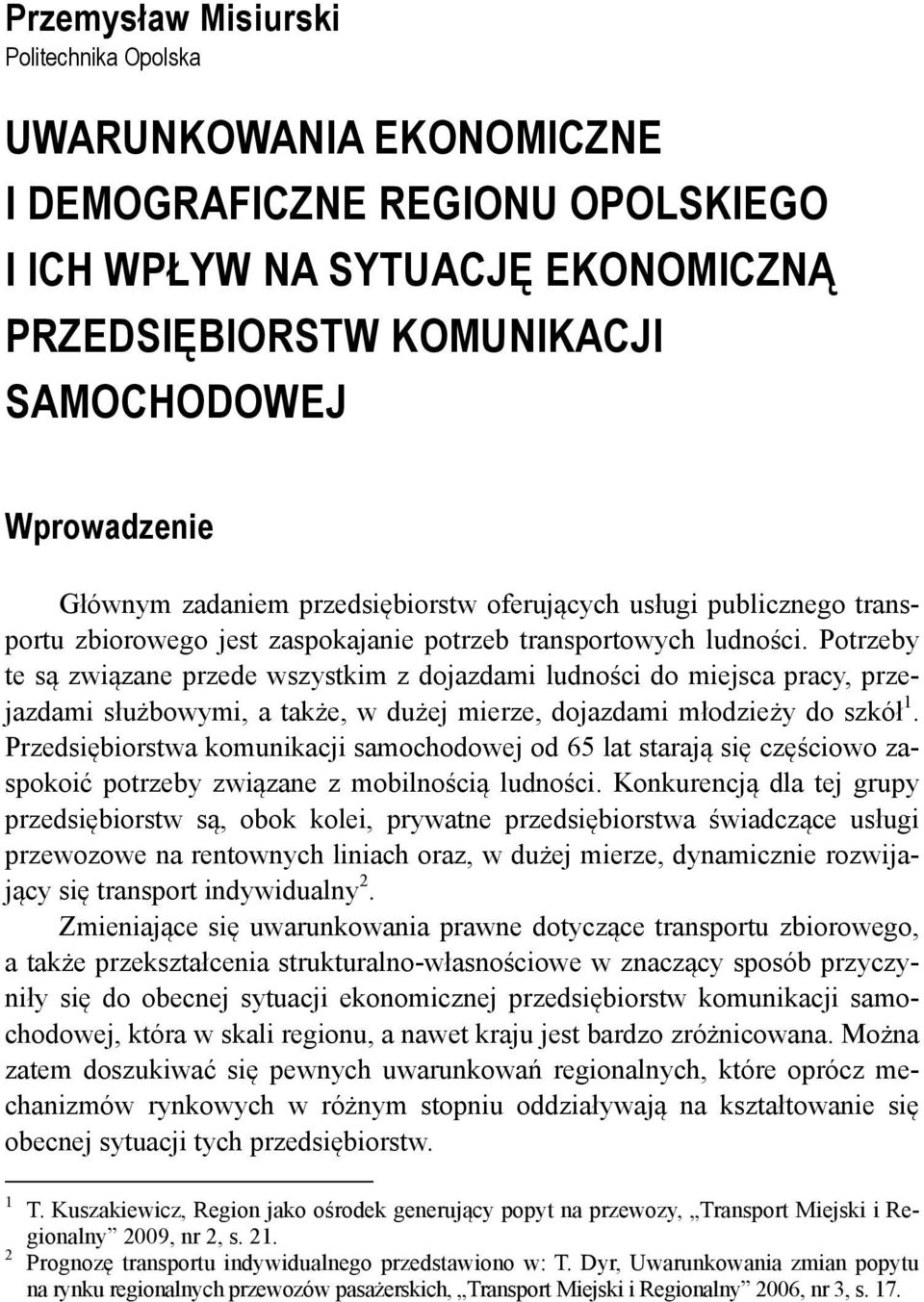 Potrzeby te są związane przede wszystkim z dojazdami ludności do miejsca pracy, przejazdami służbowymi, a także, w dużej mierze, dojazdami młodzieży do szkół 1.