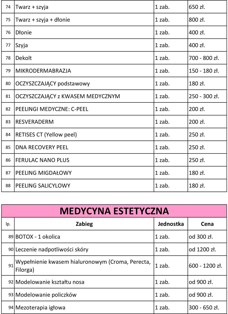 250 zł. 85 DNA RECOVERY PEEL 1 zab. 250 zł. 86 FERULAC NANO PLUS 1 zab. 250 zł. 87 PEELING MIGDAŁOWY 1 zab. 180 zł. 88 PEELING SALICYLOWY 1 zab. 180 zł. MEDYCYNA ESTETYCZNA 89 BOTOX - 1 okolica 1 zab.