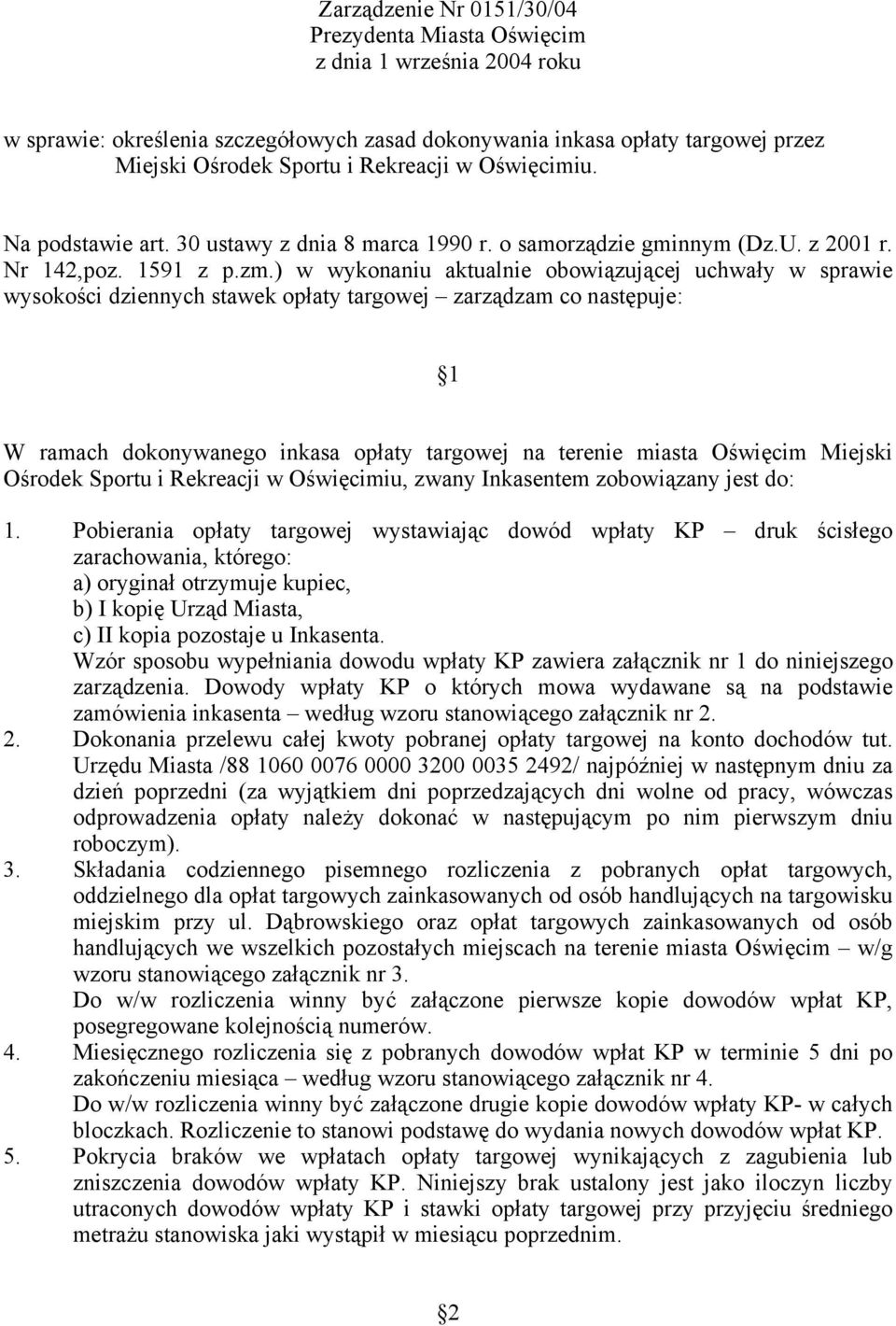 ) w wykonaniu aktualnie obowiązującej uchwały w sprawie wysokości dziennych stawek opłaty targowej zarządzam co następuje: 1 W ramach dokonywanego inkasa opłaty targowej na terenie miasta Oświęcim