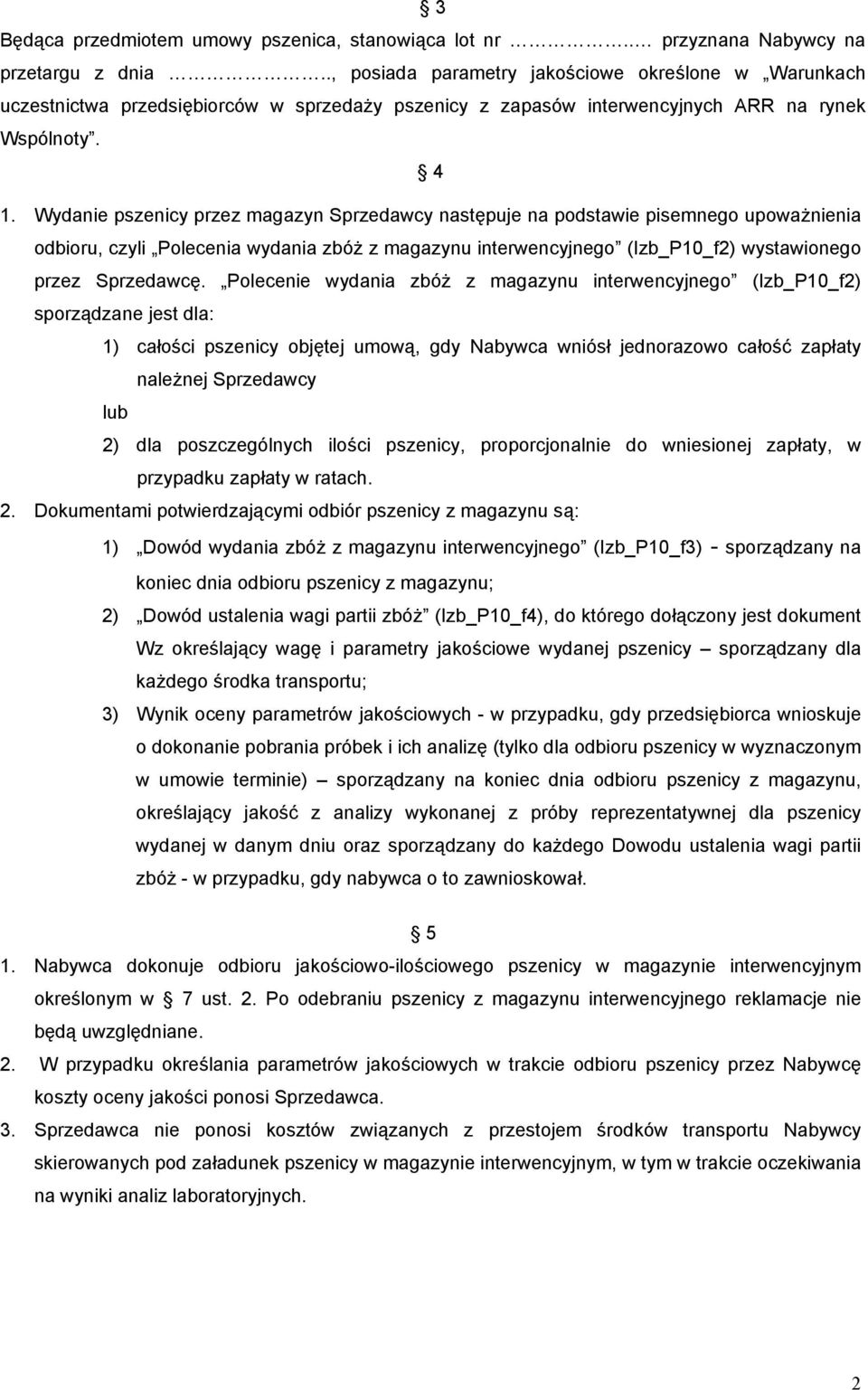 Wydanie pszenicy przez magazyn Sprzedawcy następuje na podstawie pisemnego upoważnienia odbioru, czyli Polecenia wydania zbóż z magazynu interwencyjnego (Izb_P10_f2) wystawionego przez Sprzedawcę.