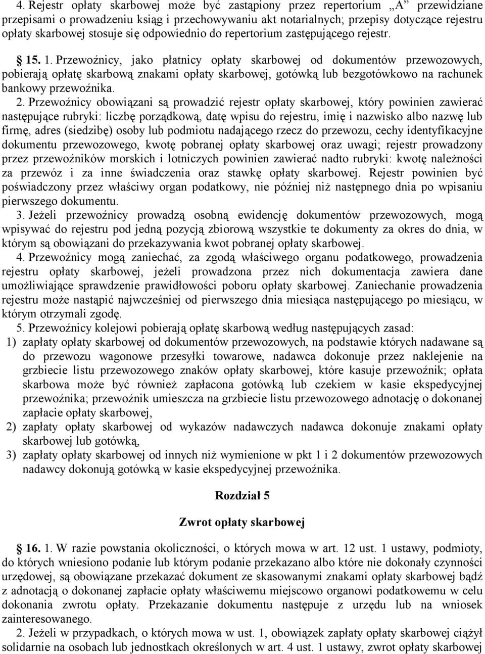 . 1. Przewoźnicy, jako płatnicy opłaty skarbowej od dokumentów przewozowych, pobierają opłatę skarbową znakami opłaty skarbowej, gotówką lub bezgotówkowo na rachunek bankowy przewoźnika. 2.