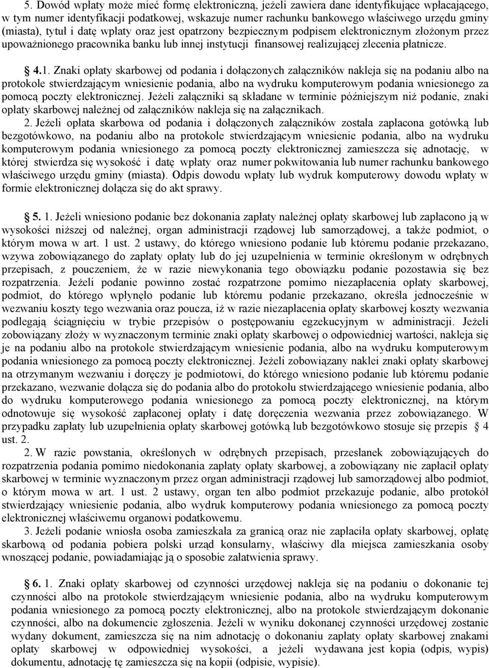 1. Znaki opłaty skarbowej od podania i dołączonych załączników nakleja się na podaniu albo na protokole stwierdzającym wniesienie podania, albo na wydruku komputerowym podania wniesionego za pomocą