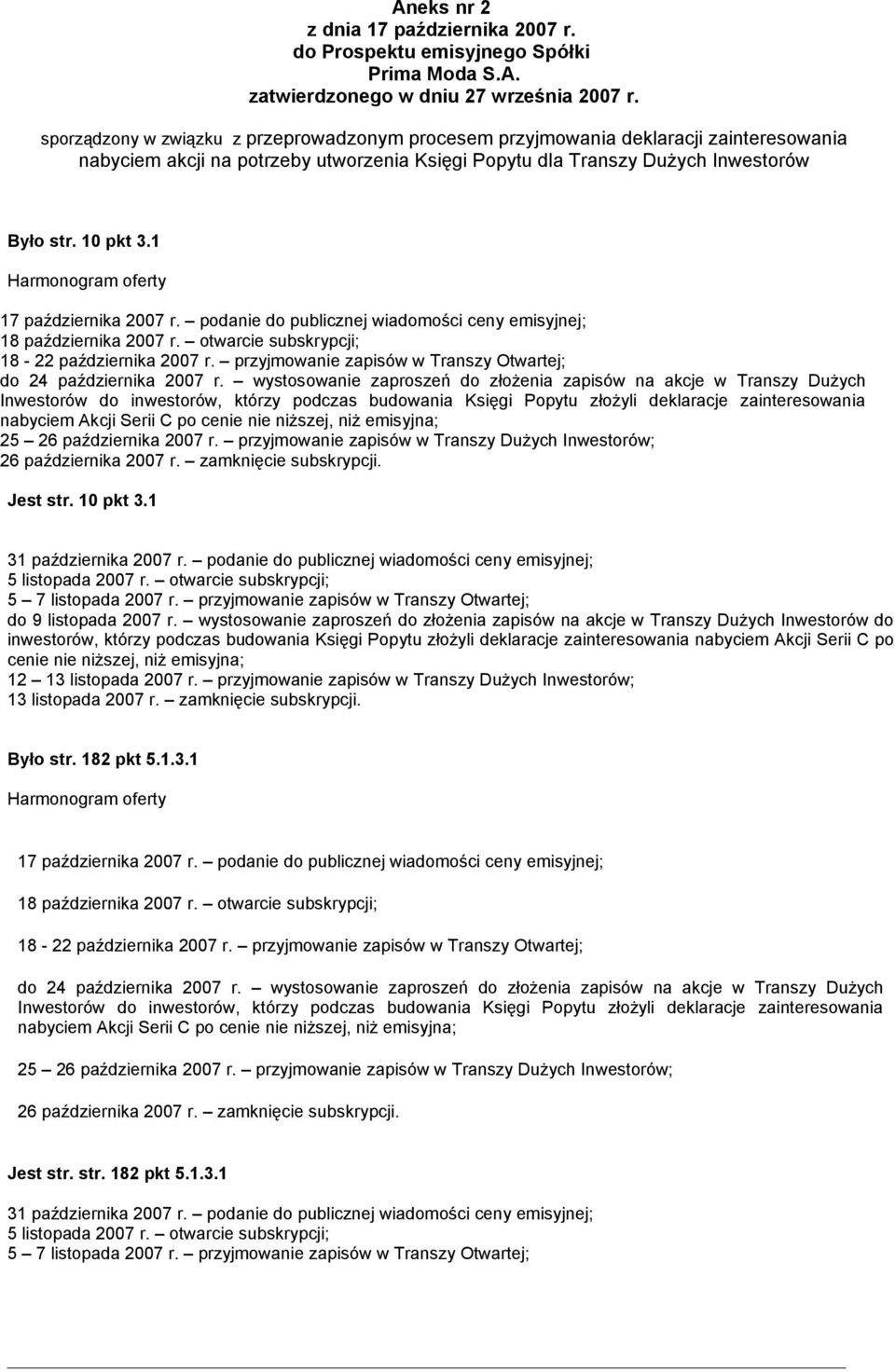 1 Harmonogram oferty 17 października 2007 r. podanie do publicznej wiadomości ceny emisyjnej; 18 października 2007 r. otwarcie subskrypcji; 18-22 października 2007 r.