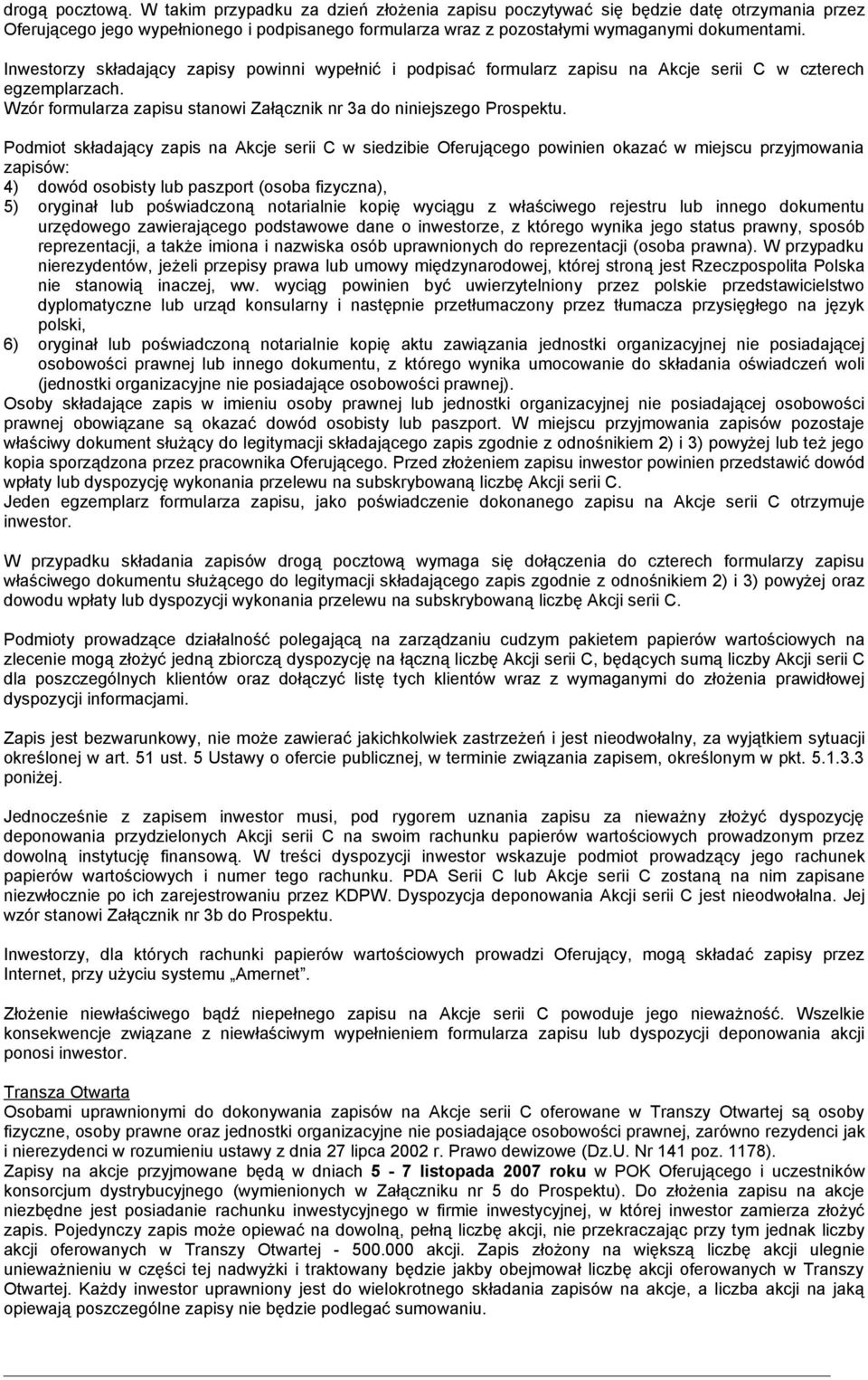 Podmiot składający zapis na Akcje serii C w siedzibie Oferującego powinien okazać w miejscu przyjmowania zapisów: 4) dowód osobisty lub paszport (osoba fizyczna), 5) oryginał lub poświadczoną