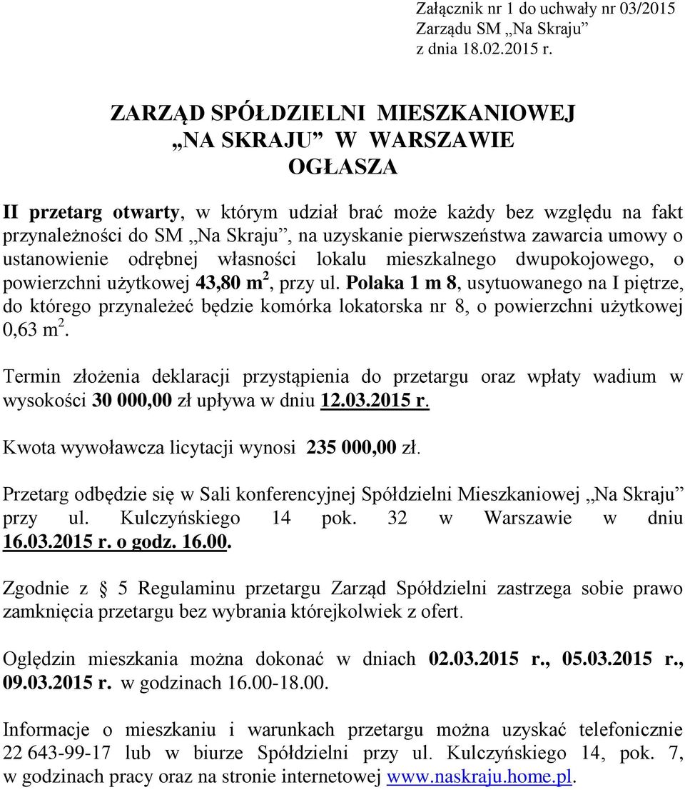 Polaka 1 m 8, usytuowanego na I piętrze, do którego przynależeć będzie komórka lokatorska nr 8, o powierzchni użytkowej 0,63 m 2.