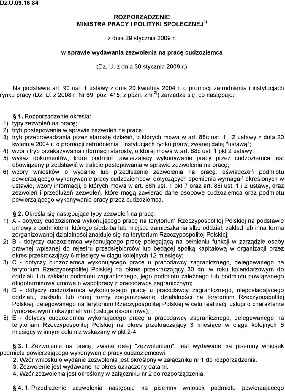 Rozporządzenie określa: 1) typy zezwoleń na pracę; 2) tryb postępowania w sprawie zezwoleń na pracę; 3) tryb przeprowadzania przez starostę działań, o których mowa w art. 88c ust.