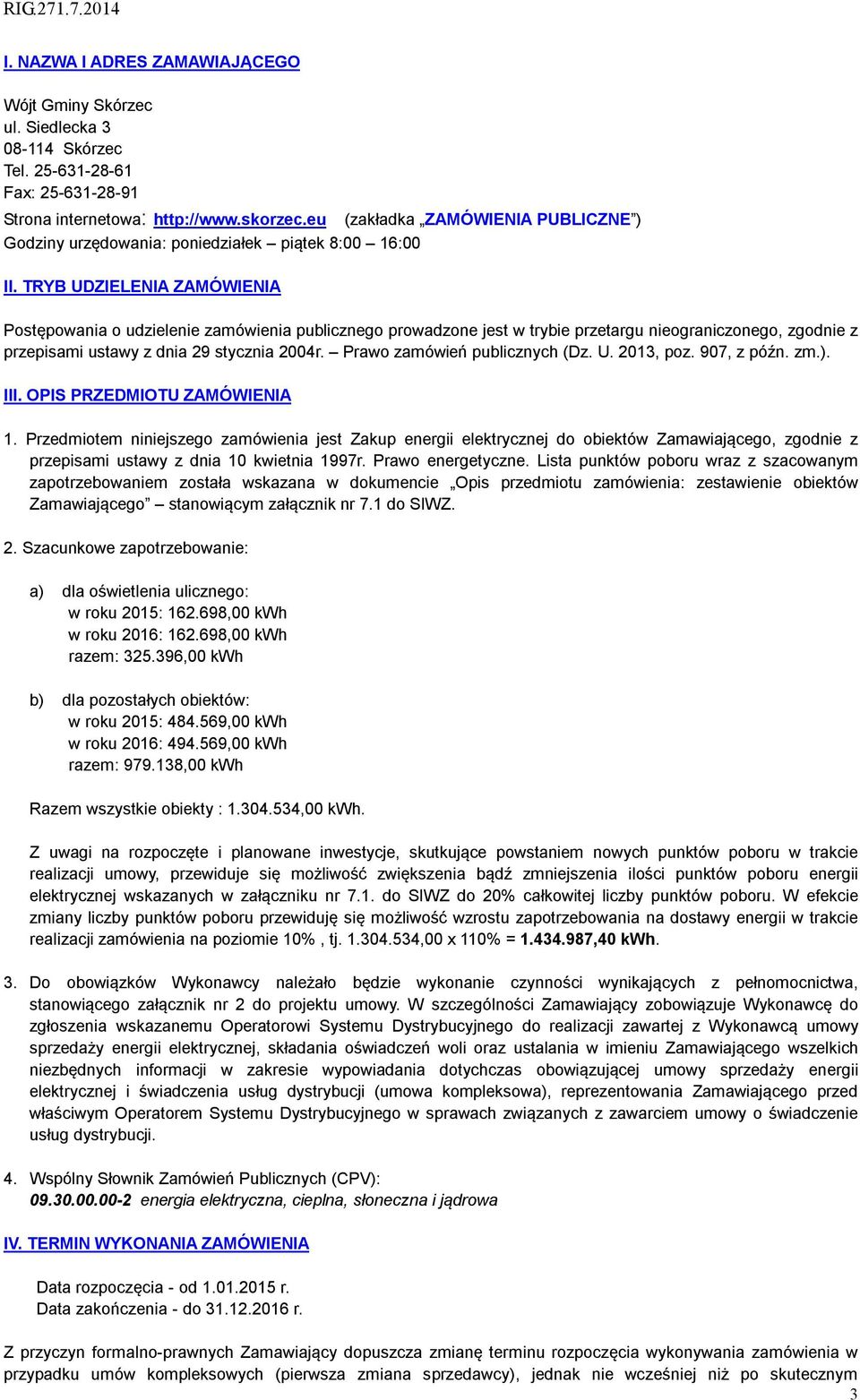 TRYB UDZIELENIA ZAMÓWIENIA Postępowania o udzielenie zamówienia publicznego prowadzone jest w trybie przetargu nieograniczonego, zgodnie z przepisami ustawy z dnia 29 stycznia 2004r.