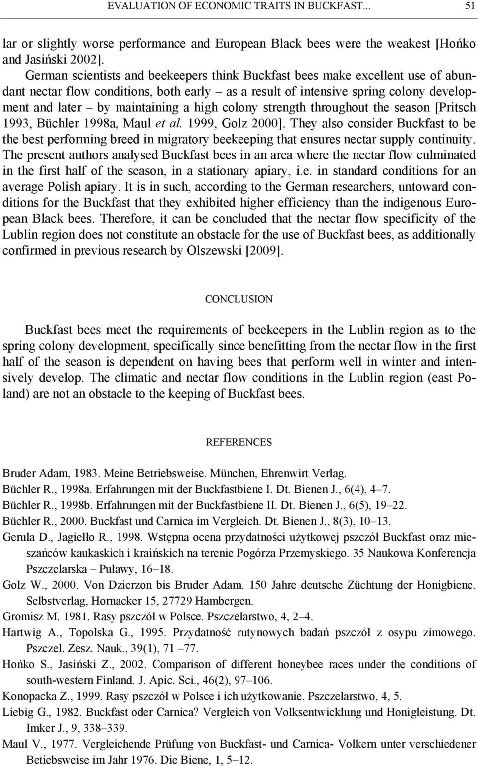 high colony strength throughout the season [Pritsch 1993, Büchler 1998a, Maul et al. 1999, Golz 2000].