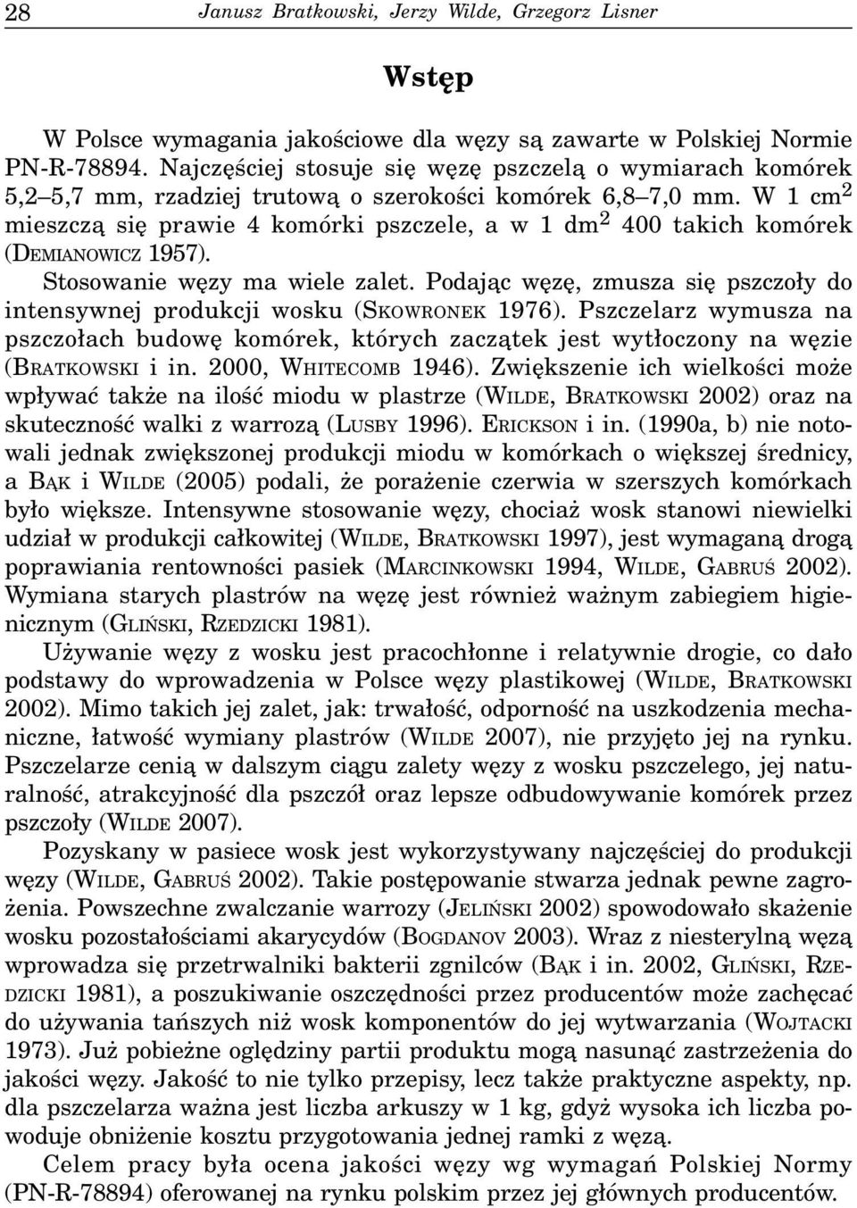W 1 cm 2 mieszcz¹ siê prawie 4 komórki pszczele, a w 1 dm 2 400 takich komórek (DEMIANOWICZ 1957). Stosowanie wêzy ma wiele zalet.
