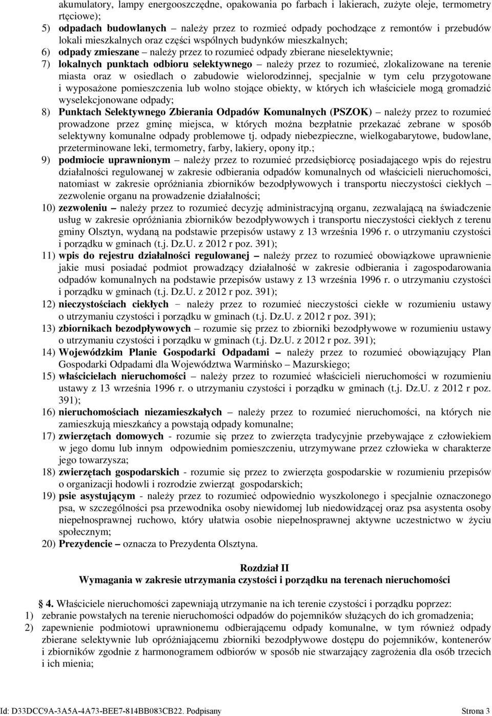 to rozumieć, zlokalizowane na terenie miasta oraz w osiedlach o zabudowie wielorodzinnej, specjalnie w tym celu przygotowane i wyposażone pomieszczenia lub wolno stojące obiekty, w których ich