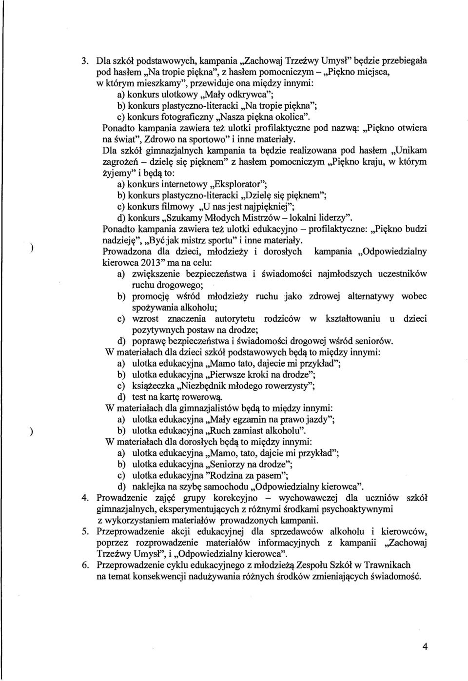 Ponadto kampania zawiera też ulotki profilaktyczne pod nazwą: Piękno otwiera na świat", Zdrowo na sportowo" i inne materiały.