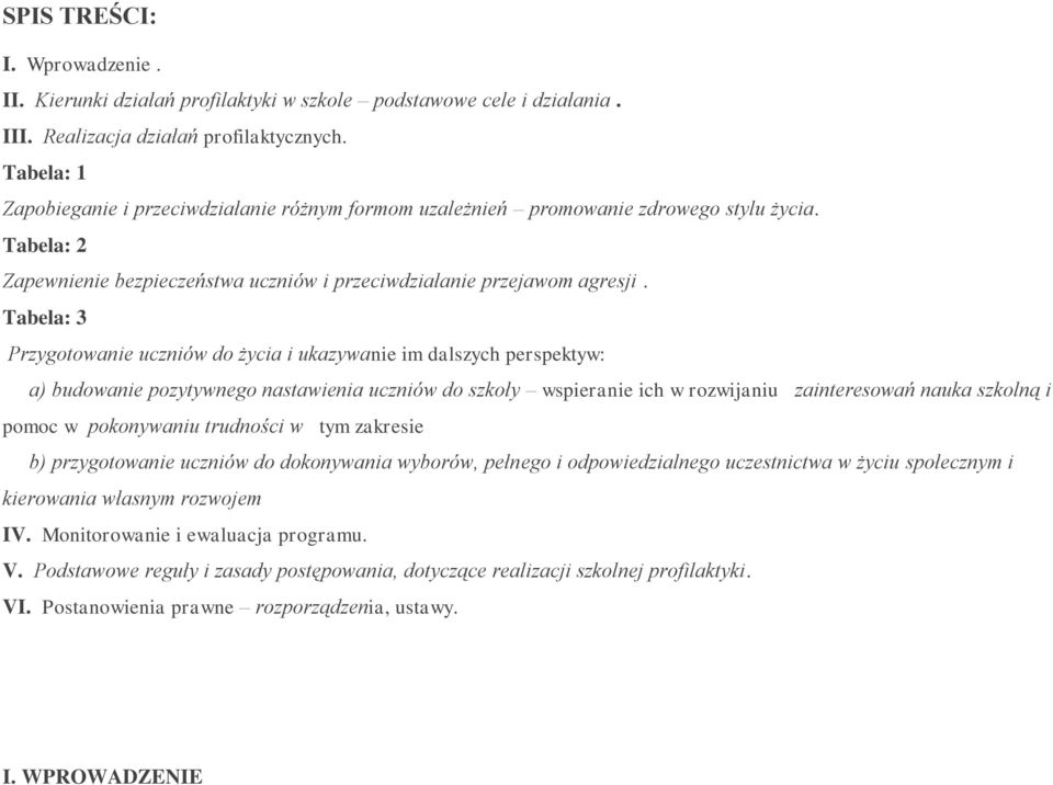 Tabela: 3 Przygotowanie uczniów do życia i ukazywanie im dalszych perspektyw: a) budowanie pozytywnego nastawienia uczniów do szkoły wspieranie ich w rozwijaniu zainteresowań nauka szkolną i pomoc w