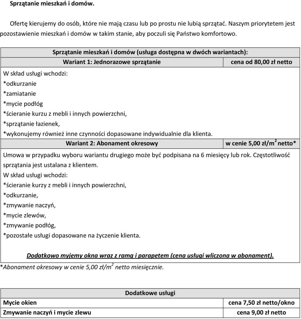 Sprzątanie mieszkań i domów (usługa dostępna w dwóch wariantach): Wariant 1: Jednorazowe sprzątanie cena od 80,00 zł netto *odkurzanie *zamiatanie *mycie podłóg *ścieranie kurzu z mebli i innych