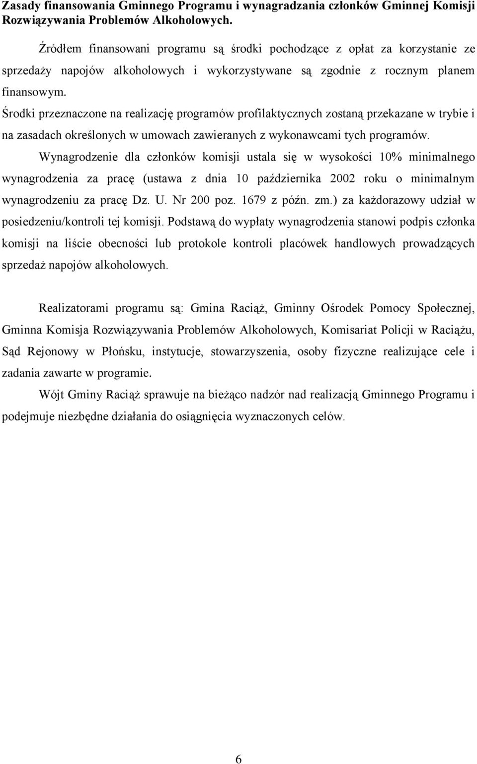 Środki przeznaczone na realizację programów profilaktycznych zostaną przekazane w trybie i na zasadach określonych w umowach zawieranych z wykonawcami tych programów.