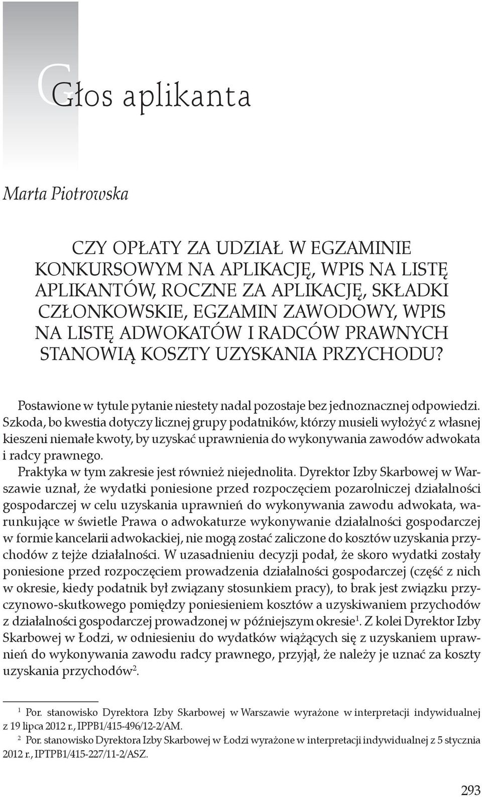 Szkoda, bo kwestia dotyczy licznej grupy podatników, którzy musieli wyłożyć z własnej kieszeni niemałe kwoty, by uzyskać uprawnienia do wykonywania zawodów adwokata i radcy prawnego.