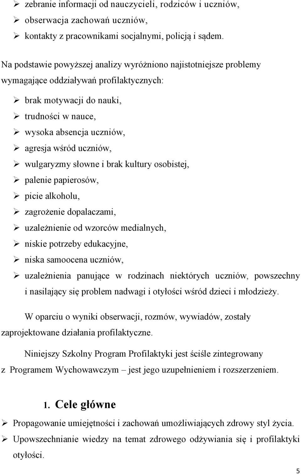 wulgaryzmy słowne i brak kultury osobistej, palenie papierosów, picie alkoholu, zagrożenie dopalaczami, uzależnienie od wzorców medialnych, niskie potrzeby edukacyjne, niska samoocena uczniów,