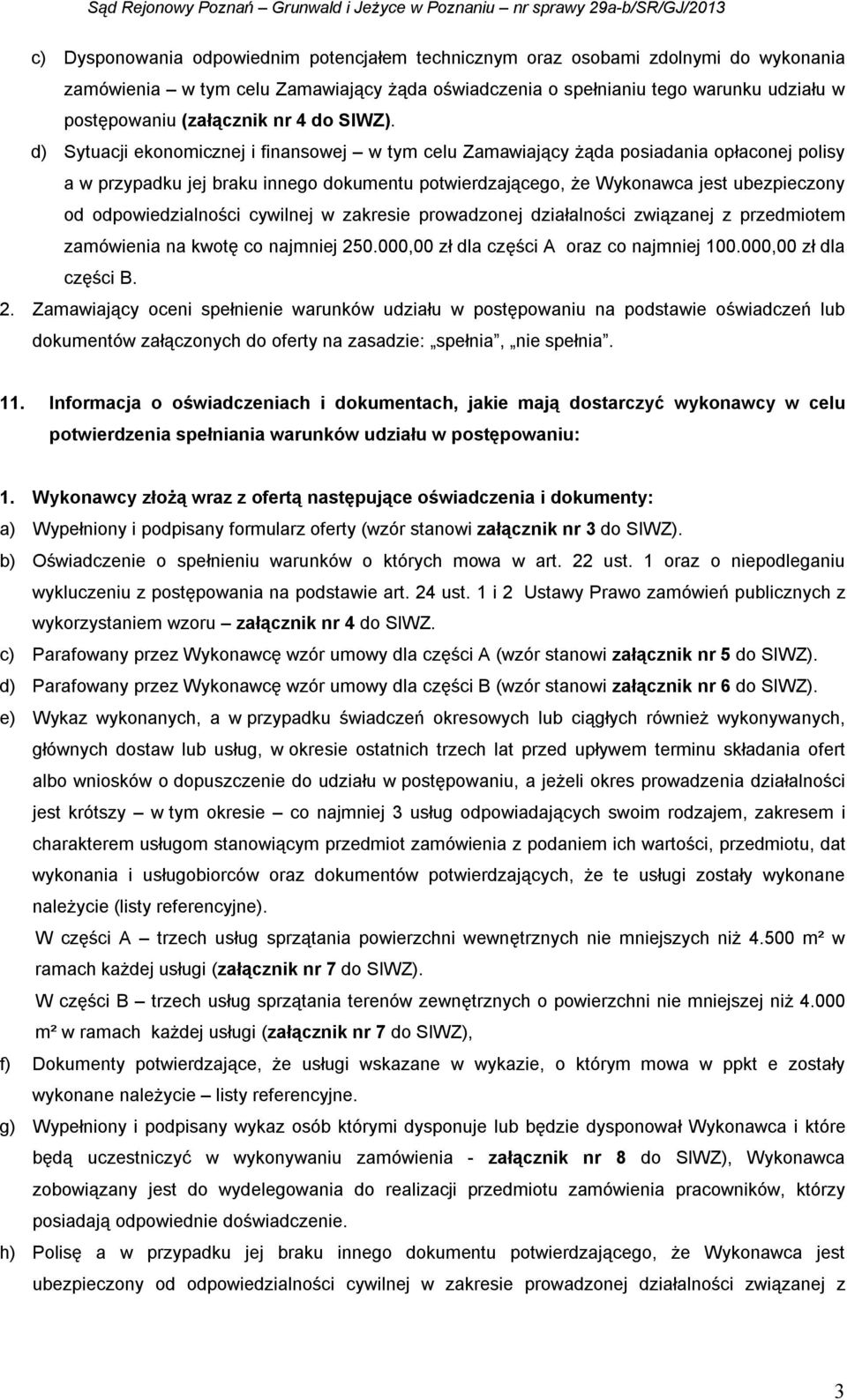 d) Sytuacji ekonomicznej i finansowej w tym celu Zamawiający żąda posiadania opłaconej polisy a w przypadku jej braku innego dokumentu potwierdzającego, że Wykonawca jest ubezpieczony od