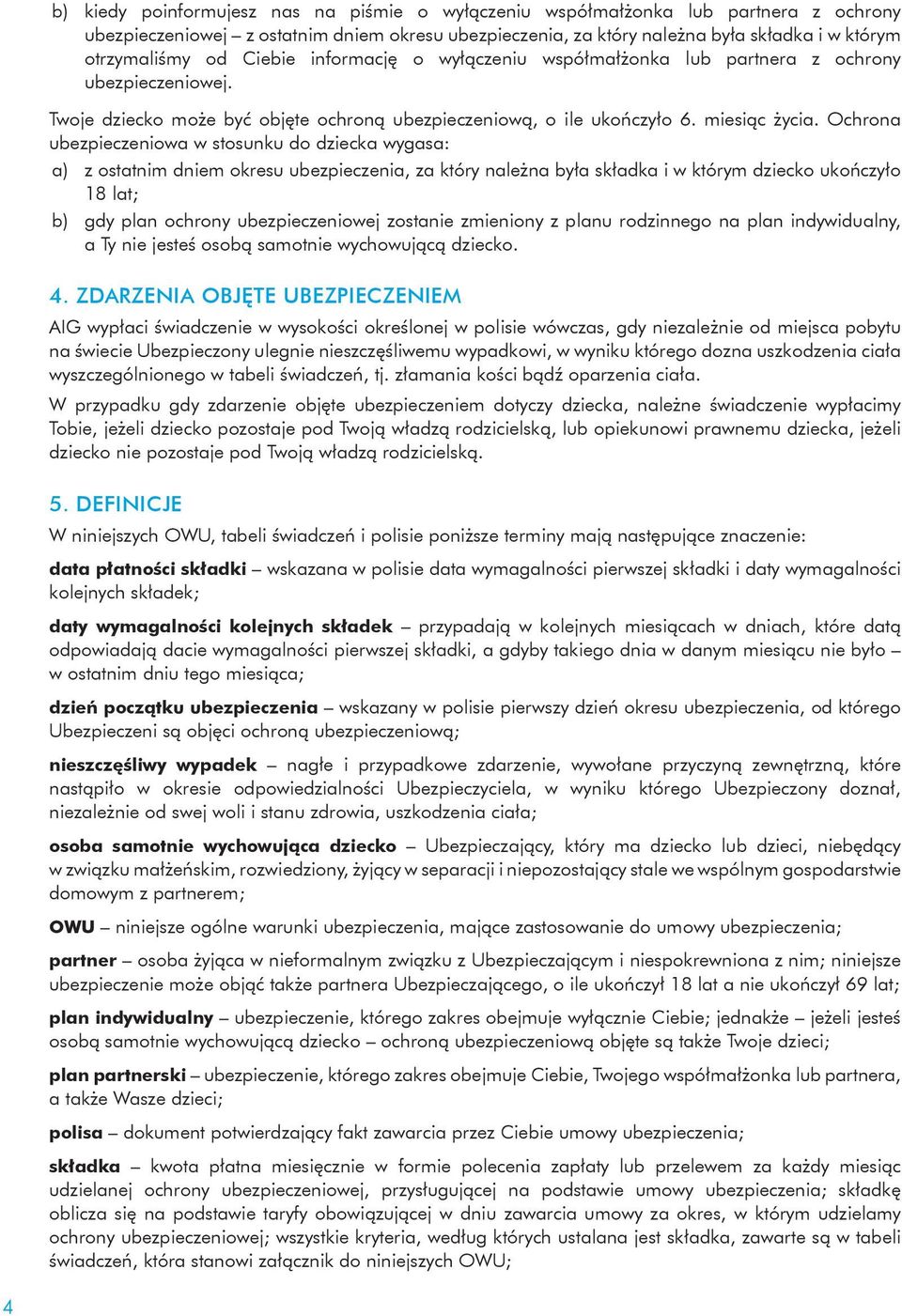 Ochrona ubezpieczeniowa w stosunku do dziecka wygasa: a) z ostatnim dniem okresu ubezpieczenia, za który należna była składka i w którym dziecko ukończyło 18 lat; b) gdy plan ochrony ubezpieczeniowej