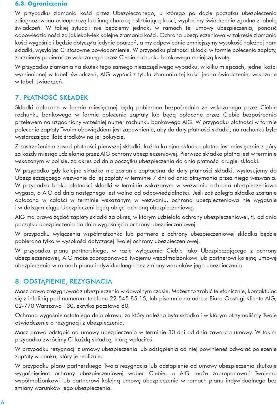 Ochrona ubezpieczeniowa w zakresie złamania kości wygaśnie i będzie dotyczyła jedynie oparzeń, a my odpowiednio zmniejszymy wysokość należnej nam składki, wysyłając Ci stosowne powiadomienie.