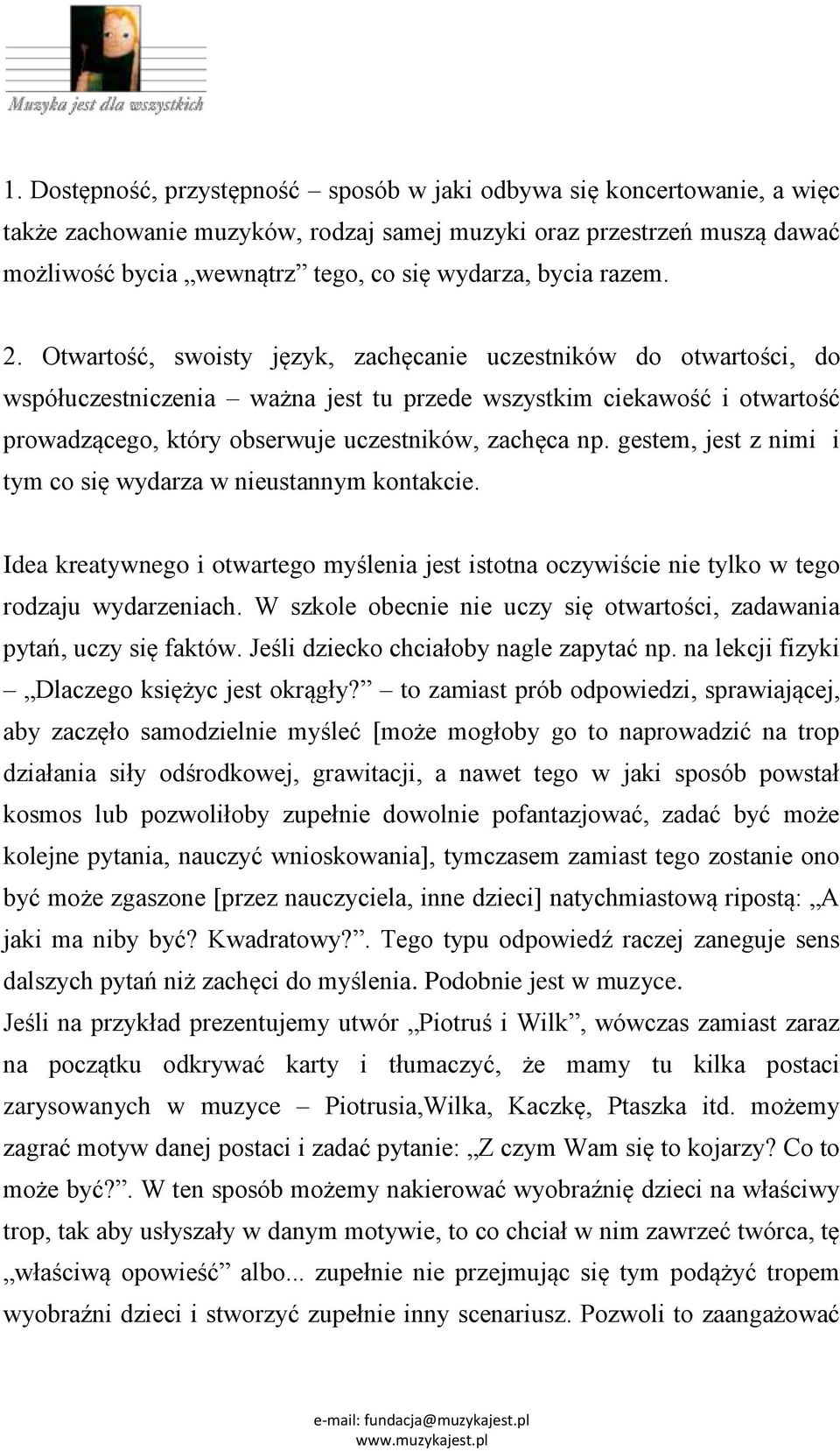 Otwartość, swoisty język, zachęcanie uczestników do otwartości, do współuczestniczenia ważna jest tu przede wszystkim ciekawość i otwartość prowadzącego, który obserwuje uczestników, zachęca np.