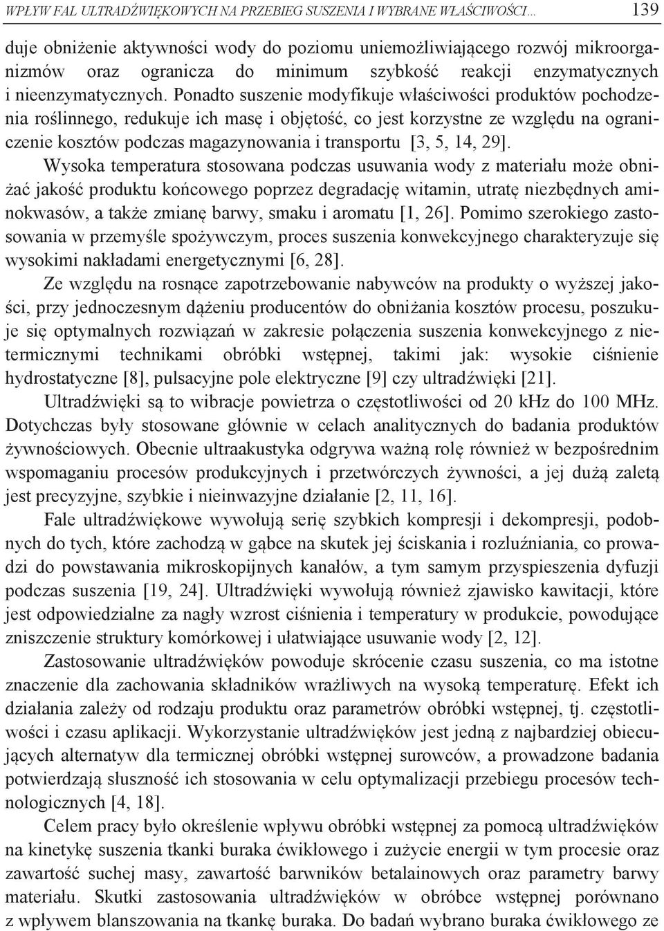 Ponadto suszenie modyfikuje właściwości produktów pochodzenia roślinnego, redukuje ich masę i objętość, co jest korzystne ze względu na ograniczenie kosztów podczas magazynowania i transportu [3, 5,