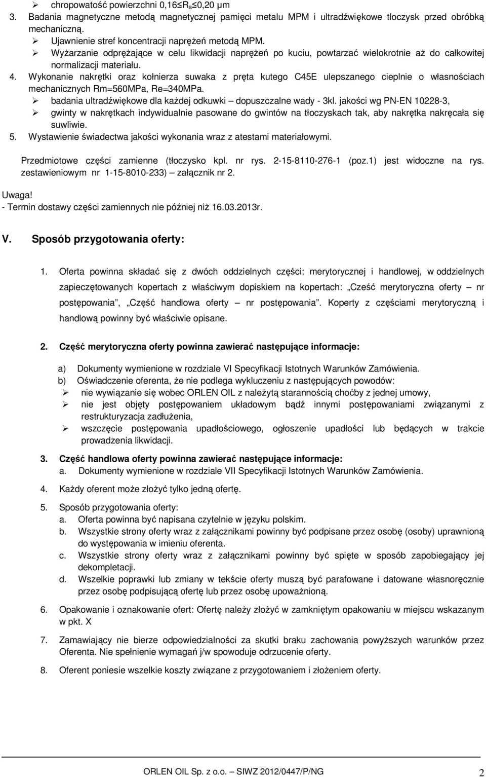 Wykonanie nakrętki oraz kołnierza suwaka z pręta kutego C45E ulepszanego cieplnie o własnościach mechanicznych Rm=560MPa, Re=340MPa. badania ultradźwiękowe dla każdej odkuwki dopuszczalne wady - 3kl.