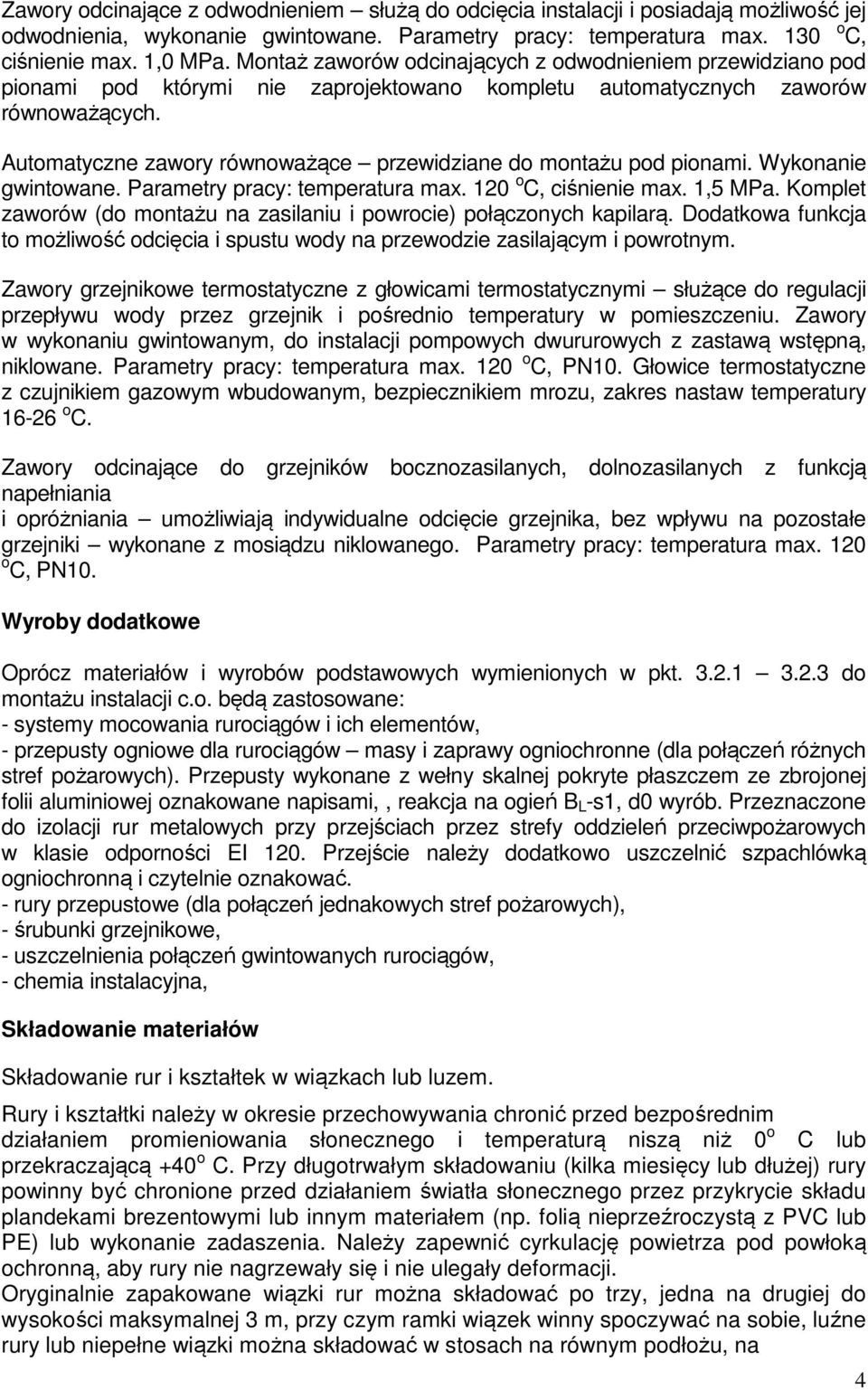 Automatyczne zawory równoważące przewidziane do montażu pod pionami. Wykonanie gwintowane. Parametry pracy: temperatura max. 120 o C, ciśnienie max. 1,5 MPa.