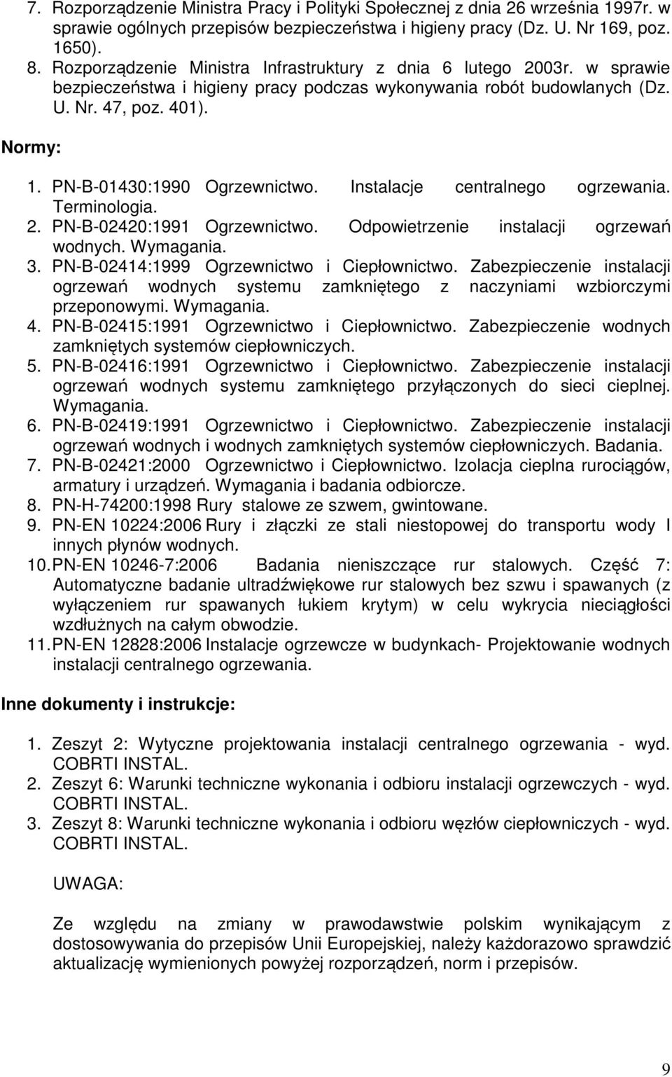 PN-B-01430:1990 Ogrzewnictwo. Instalacje centralnego ogrzewania. Terminologia. 2. PN-B-02420:1991 Ogrzewnictwo. Odpowietrzenie instalacji ogrzewań wodnych. Wymagania. 3.