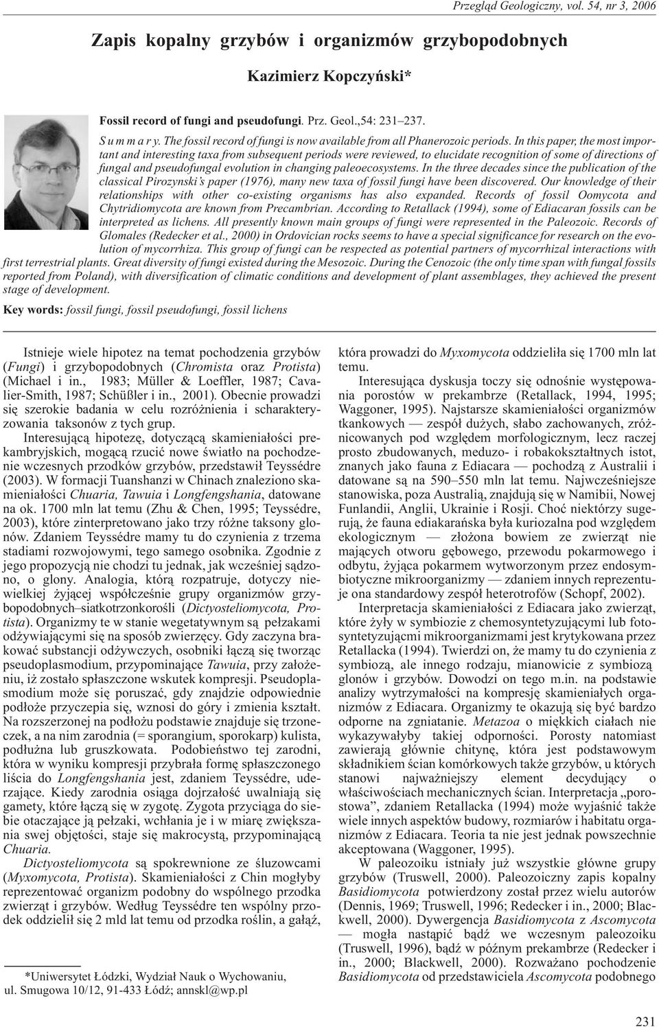 In this paper, the most important and interesting taxa from subsequent periods were reviewed, to elucidate recognition of some of directions of fungal and pseudofungal evolution in changing