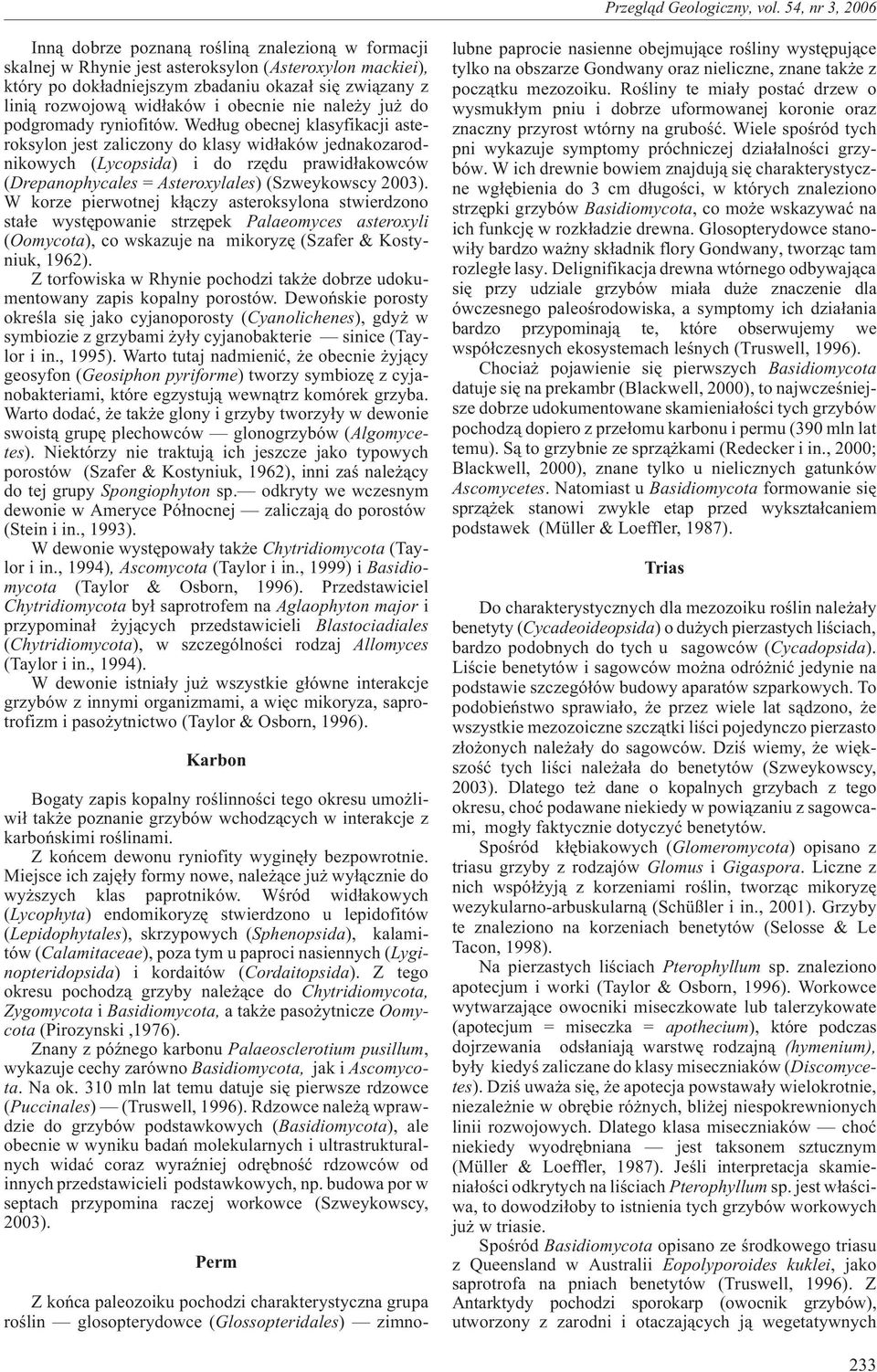 Wed³ug obecnej klasyfikacji asteroksylon jest zaliczony do klasy wid³aków jednakozarodnikowych (Lycopsida) i do rzêdu prawid³akowców (Drepanophycales = Asteroxylales) (Szweykowscy 2003).