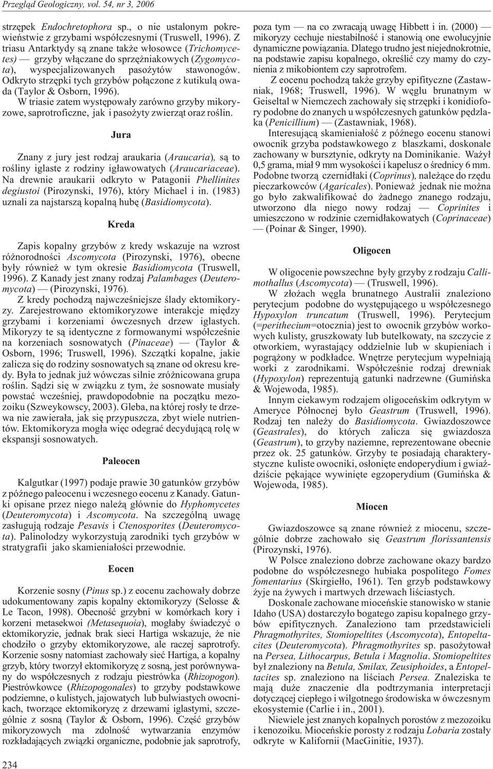 Odkryto strzêpki tych grzybów po³¹czone z kutikul¹ owada (Taylor & Osborn, 1996). W triasie zatem wystêpowa³y zarówno grzyby mikoryzowe, saprotroficzne, jak i paso yty zwierz¹t oraz roœlin.
