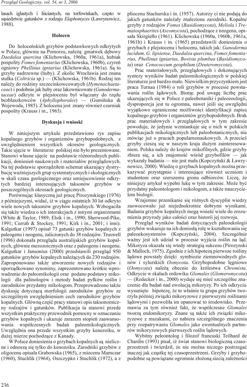 (Klichowska, 1960b), czyreñ ogniowy Phellinus igniarius (Klichowska, 1961a). S¹ to grzyby nadrzewne (huby). Z okolic Wroc³awia jest znana stu³ka (Coltricia sp.) (Klichowska, 1961b).