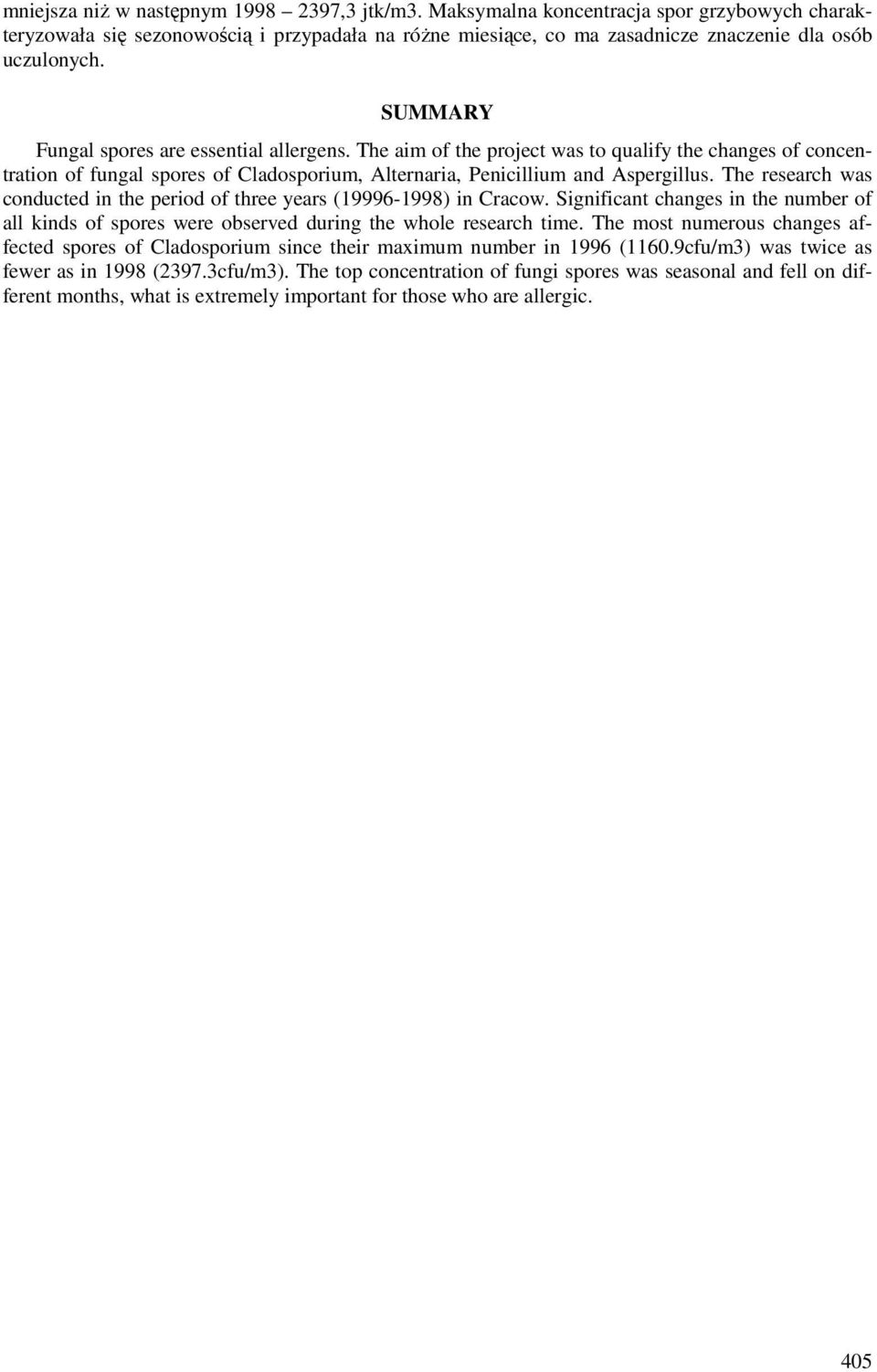The research was conducted in the period of three years (19996-) in Cracow. Significant changes in the number of all kinds of spores were observed during the whole research time.