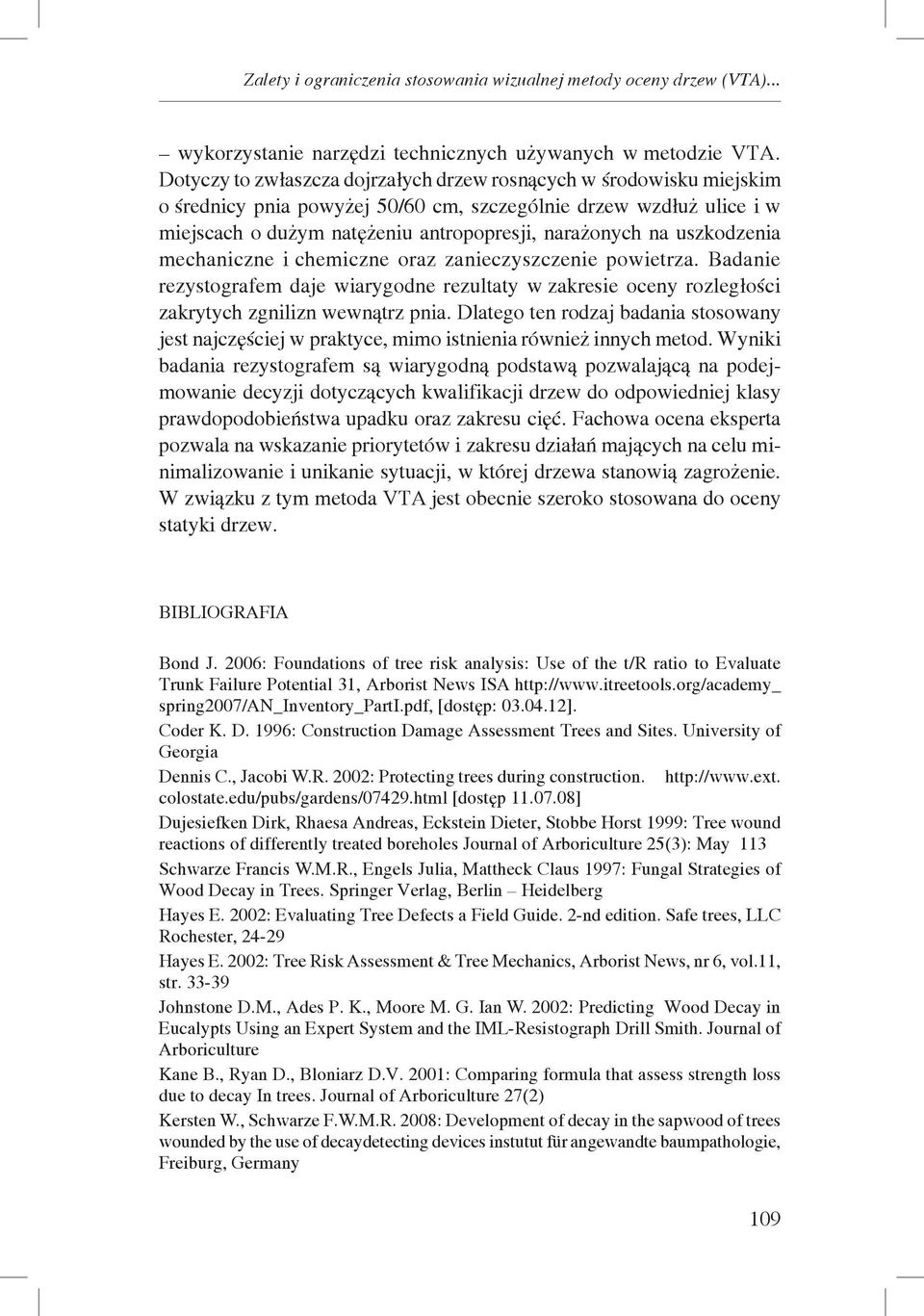 uszkodzenia mechaniczne i chemiczne oraz zanieczyszczenie powietrza. Badanie rezystografem daje wiarygodne rezultaty w zakresie oceny rozległości zakrytych zgnilizn wewnątrz pnia.
