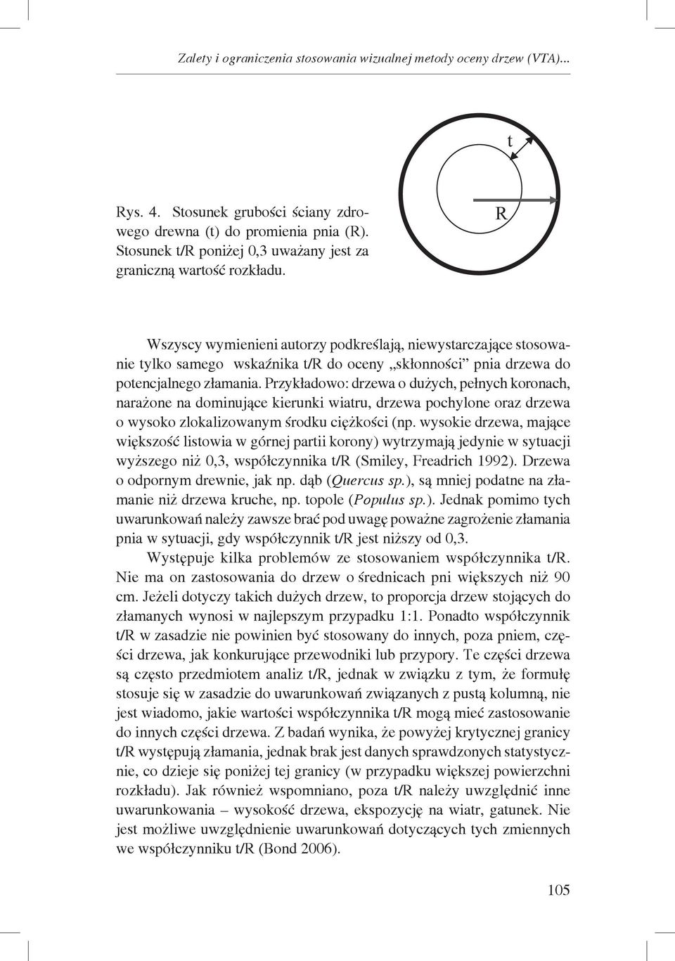 Wszyscy wymienieni autorzy podkreślają, niewystarczające stosowanie tylko samego wskaźnika t/r do oceny skłonności pnia drzewa do potencjalnego złamania.