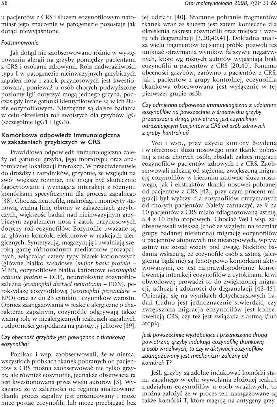 Rola nadwrażliwości typu I w patogenezie nieinwazyjnych grzybiczych zapaleń nosa i zatok przynosowych jest kwestionowana, ponieważ u osób chorych podwyższone poziomy IgE dotyczyć mogą jednego grzyba,