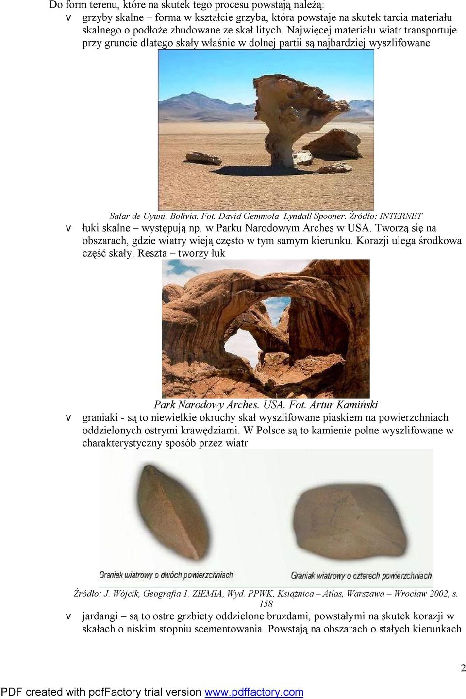 Źródło: INTERNET v łuki skalne występują np. w Parku Narodowym Arches w USA. Tworzą się na obszarach, gdzie wiatry wieją często w tym samym kierunku. Korazji ulega środkowa część skały.