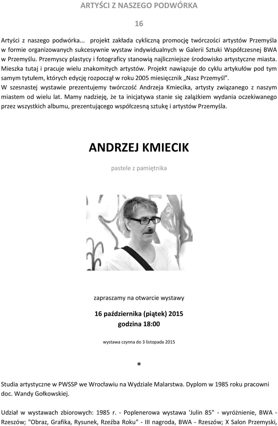 Przemyscy plastycy i fotograficy stanowią najliczniejsze środowisko artystyczne miasta. Mieszka tutaj i pracuje wielu znakomitych artystów.