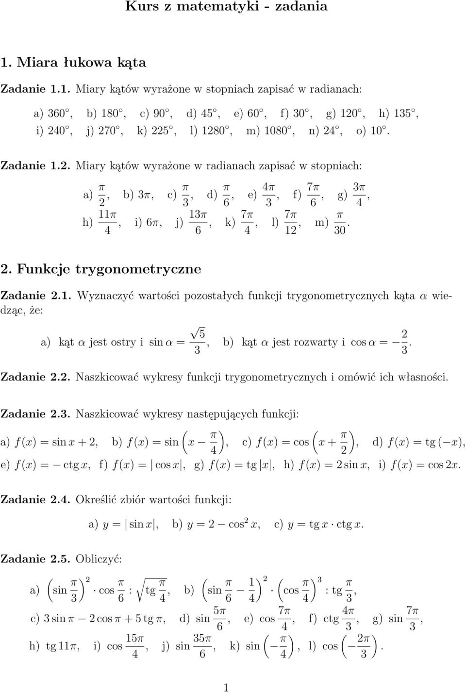 pozostałych funkcji trygonometrycznych kąta α wiedząc, że: a) kąt α jest ostry i sin α =, b) kąt α jest rozwarty i cos α = Zadanie Naszkicować wykresy funkcji trygonometrycznych i omówić ich