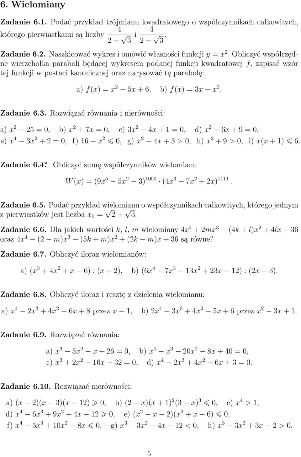 Rozwiązać równania i nierówności: a) x = 0, b) x + 7x = 0, c) x x + = 0, d) x x + 9 = 0, e) x x + = 0, f) x 0, g) x x + > 0, h) x + 9 > 0, i) x(x + ) Zadanie Obliczyć sumę współczynników wielomianu W