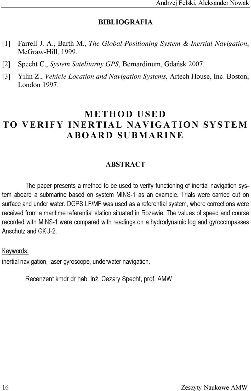METHOD USED TO VERIFY INERTIAL NAVIGATION SYSTEM ABOARD SUBMARINE ABSTRACT The paper presents a method to be used to verify functioning of inertial navigation system aboard a submarine based on