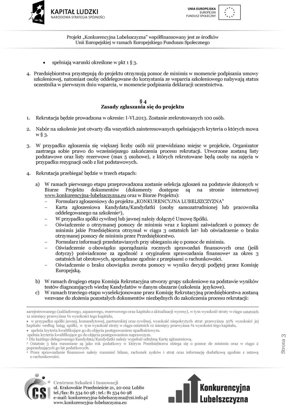 uczestnika w pierwszym dniu wsparcia, w momencie podpisania deklaracji uczestnictwa. 4 Zasady zgłaszania się do projektu 1. Rekrutacja będzie prowadzona w okresie: I-VI.2013.