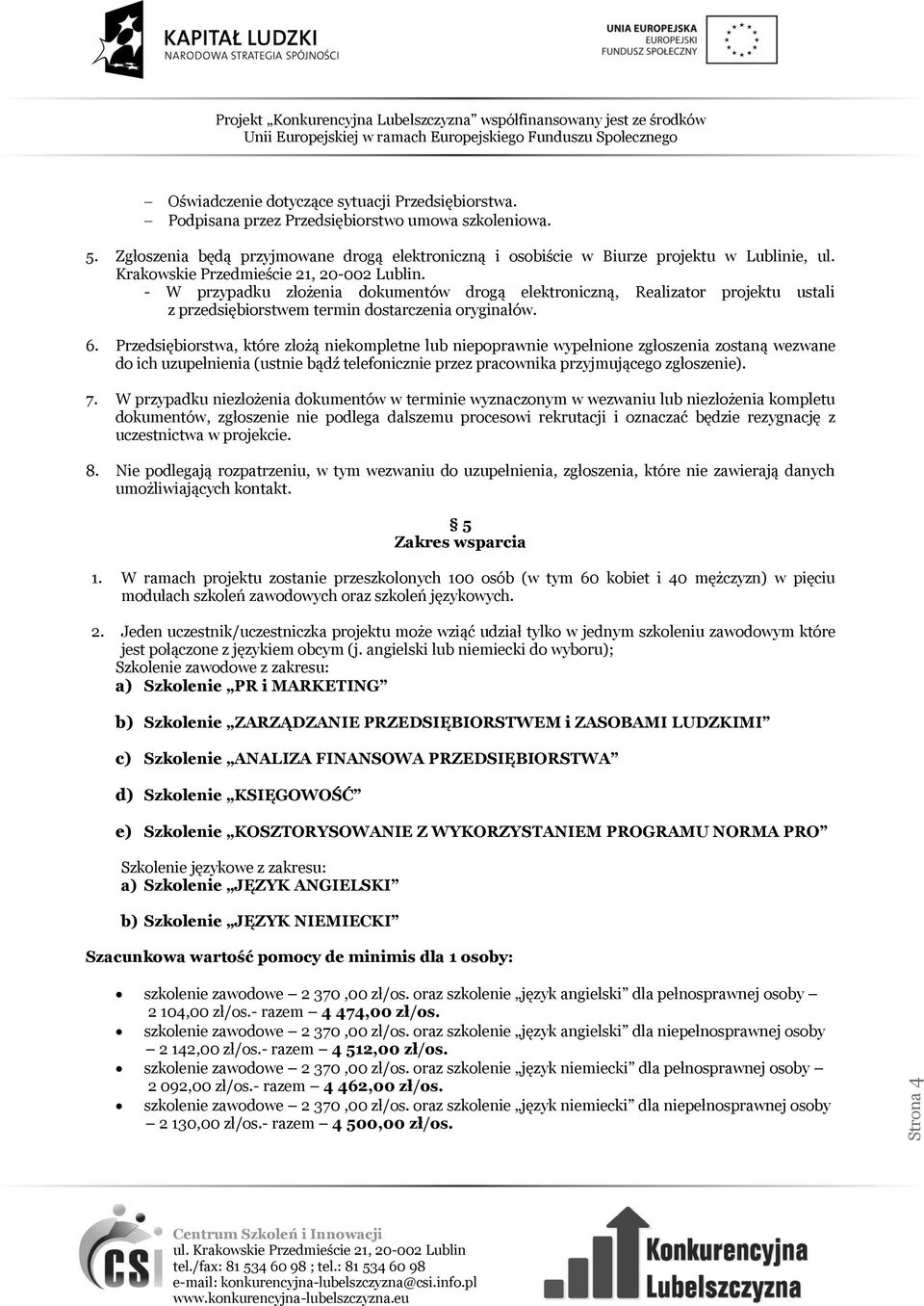 Przedsiębiorstwa, które złożą niekompletne lub niepoprawnie wypełnione zgłoszenia zostaną wezwane do ich uzupełnienia (ustnie bądź telefonicznie przez pracownika przyjmującego zgłoszenie). 7.