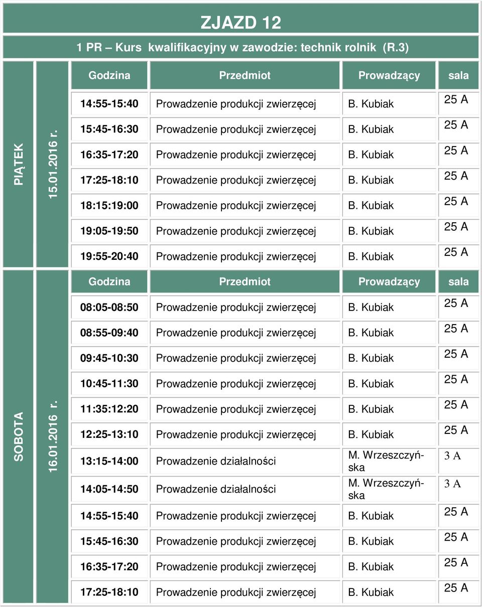 2016 r. 08:05-08:50 Prowadzenie produkcji zwierzęcej B. Kubiak 25 A 08:55-09:40 Prowadzenie produkcji zwierzęcej B. Kubiak 25 A 09:45-10:30 Prowadzenie produkcji zwierzęcej B.