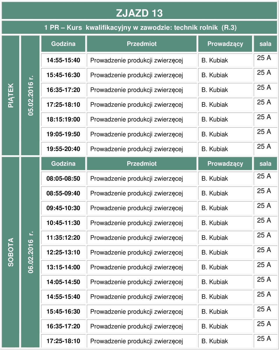 Kubiak 25 A 19:55-20:40 Prowadzenie produkcji zwierzęcej B. Kubiak 25 A 08:05-08:50 Prowadzenie produkcji zwierzęcej B. Kubiak 25 A 08:55-09:40 Prowadzenie produkcji zwierzęcej B.