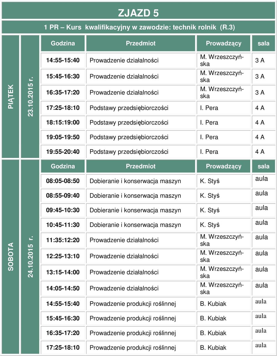 08:05-08:50 Dobieranie i konserwacja maszyn K. Styś 08:55-09:40 Dobieranie i konserwacja maszyn K. Styś 09:45-10:30 Dobieranie i konserwacja maszyn K.
