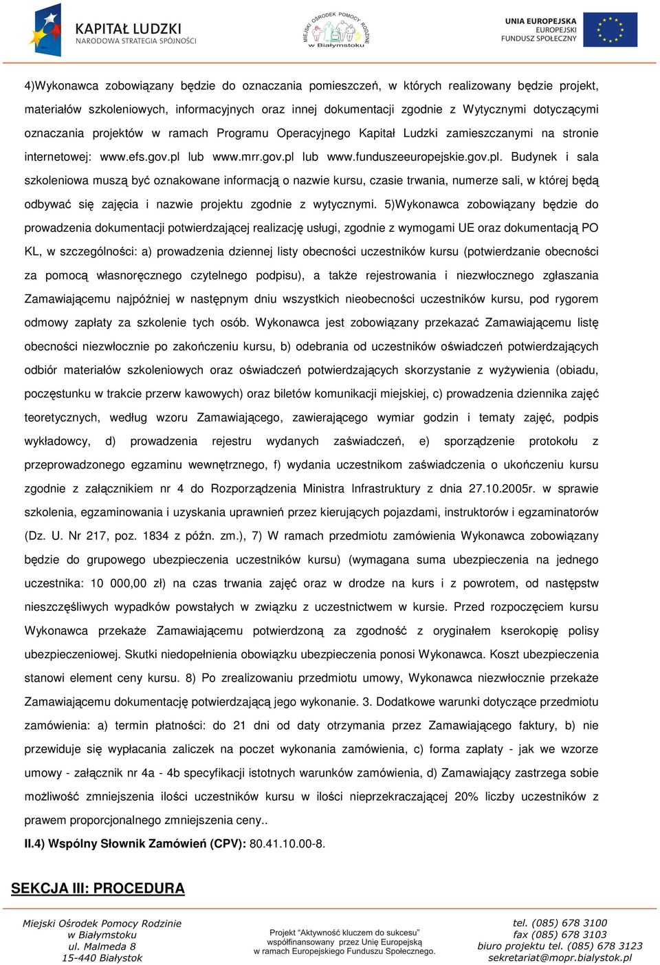 lub www.mrr.gov.pl lub www.funduszeeuropejskie.gov.pl. Budynek i sala szkoleniowa muszą być oznakowane informacją o nazwie kursu, czasie trwania, numerze sali, w której będą odbywać się zajęcia i nazwie projektu zgodnie z wytycznymi.