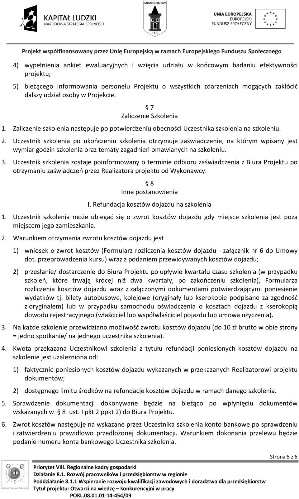 Uczestnik szkolenia po ukończeniu szkolenia otrzymuje zaświadczenie, na którym wpisany jest wymiar godzin szkolenia oraz tematy zagadnień omawianych na szkoleniu. 3.