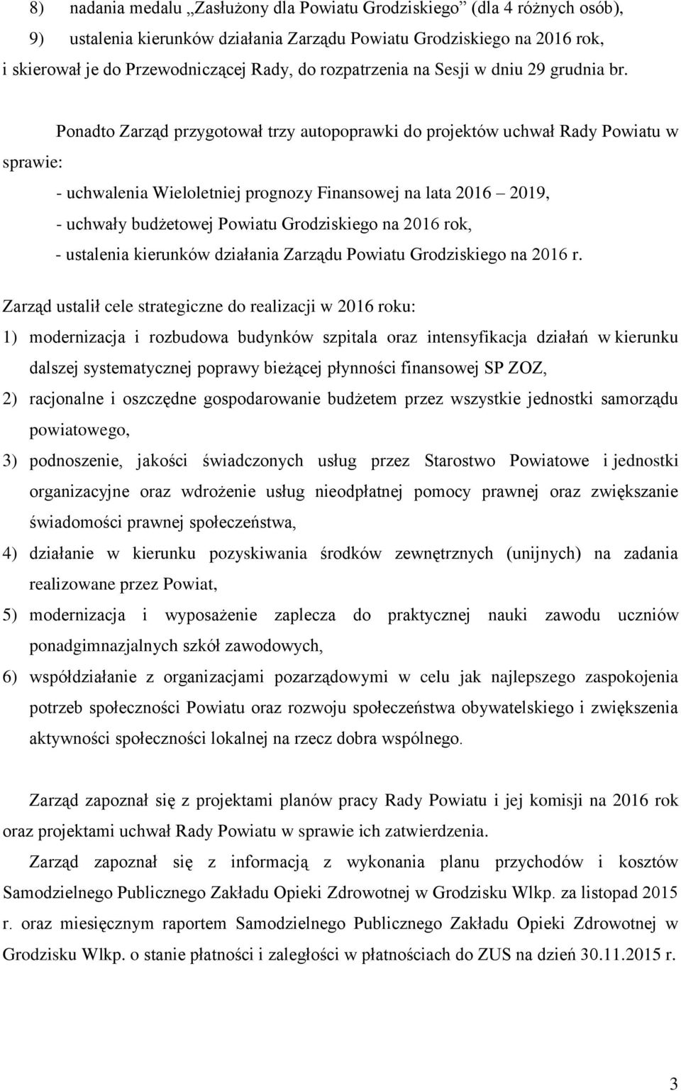 Ponadto Zarząd przygotował trzy autopoprawki do projektów uchwał Rady Powiatu w sprawie: - uchwalenia Wieloletniej prognozy Finansowej na lata 2016 2019, - uchwały budżetowej Powiatu Grodziskiego na