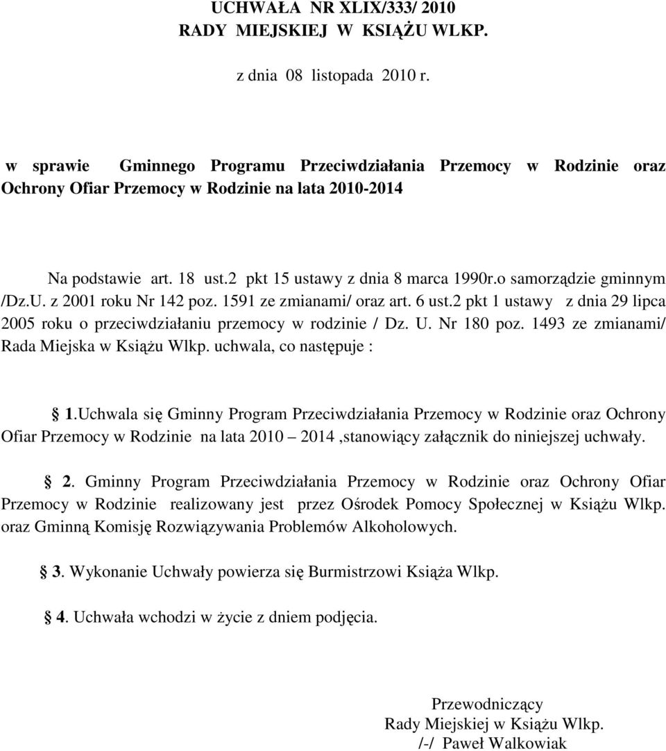 o samorządzie gminnym /Dz.U. z 2001 roku Nr 142 poz. 1591 ze zmianami/ oraz art. 6 ust.2 pkt 1 ustawy z dnia 29 lipca 2005 roku o przeciwdziałaniu przemocy w rodzinie / Dz. U. Nr 180 poz.